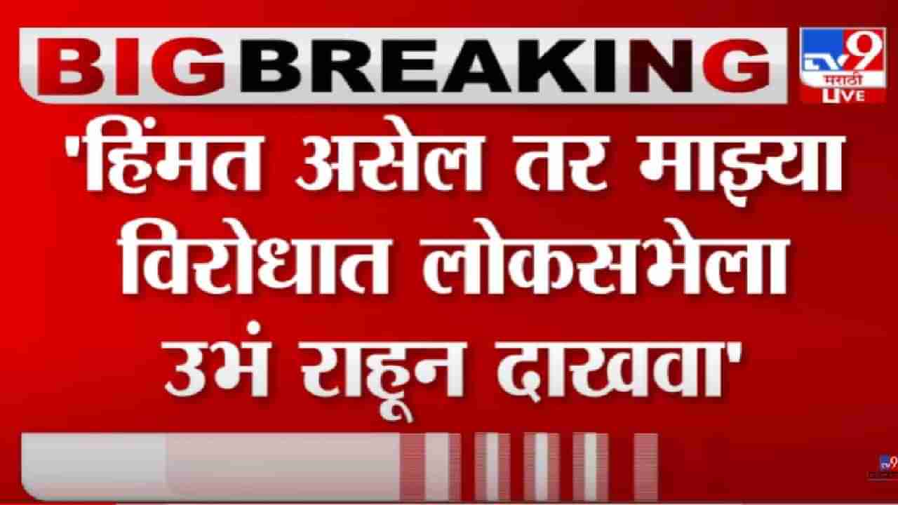 हिंमत असेल तर माझ्याविरोधात लोकसभेला उभे रहा, भाजपच्या नेत्याचं कुणाला आव्हान?