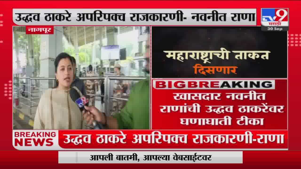 उद्धव ठाकरे अपरिपक्व राजकारणी, नवनीत राणांचा उद्धव ठाकरेंवर हल्लाबोल