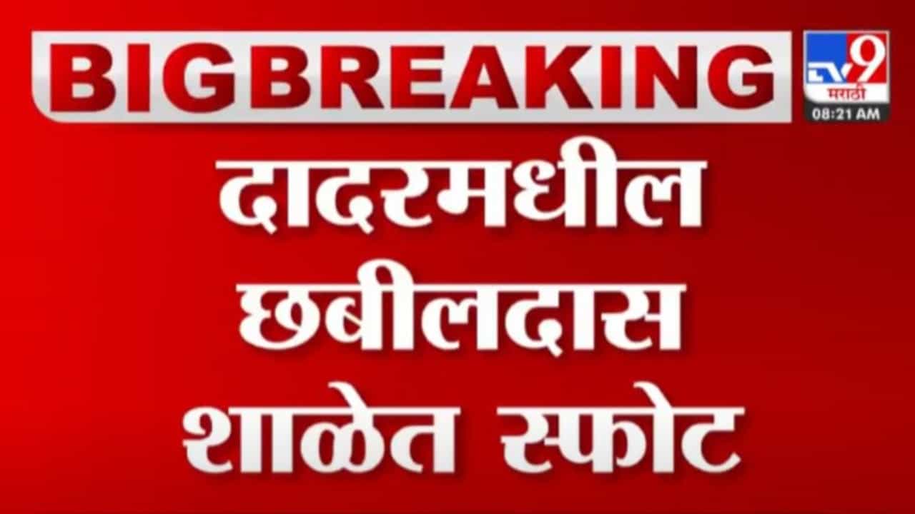 मोठी बातमी! दादरच्या छबीलदास शाळेत चार सिलिंडरचा स्फोट, तीन जखमी