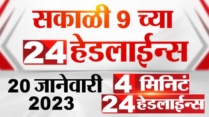सकाळी 9 च्या 24 हेडलाईन्स, 4 मिनिटांत घ्या दिवसभरातील बातम्यांचा आढावा