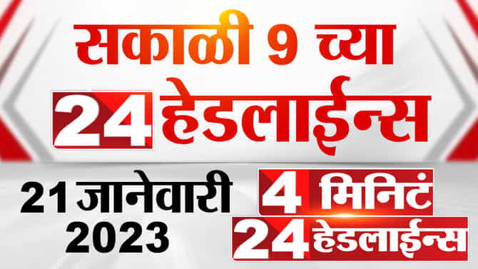 सकाळी 9 च्या 24 हेडलाईन्स, 4 मिनिटांत घ्या दिवसभरातील ताज्या घडामोडी