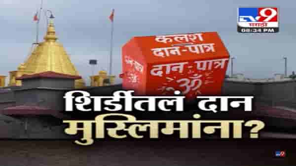 Special Report | शिर्डीतलं दान मुस्लिमांच्या झोळीत? व्हायरल व्हिडीओचा दावा खरा की खोटा?