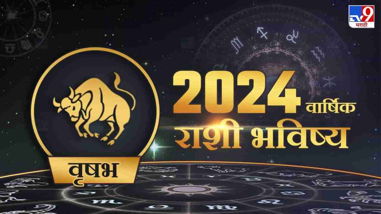 2024 Rashi Bhavishya in Marathi : वृषभ राशीच्या लोकांसाठी कसे जाणार 2024 वर्ष, संकटे पाठ सोडणार का?