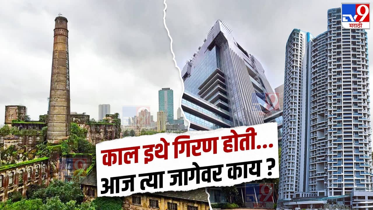 काल इथे गिरण होती..., मुंबईत नेमक्या किती गिरण्या होत्या? आज त्या जागेवर काय? जाणून घ्या