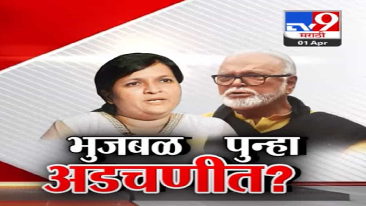 लोकसभा निवडणुकीच्या तोंडावर छगन भुजबळांच्या अडचणीत पुन्हा वाढ?