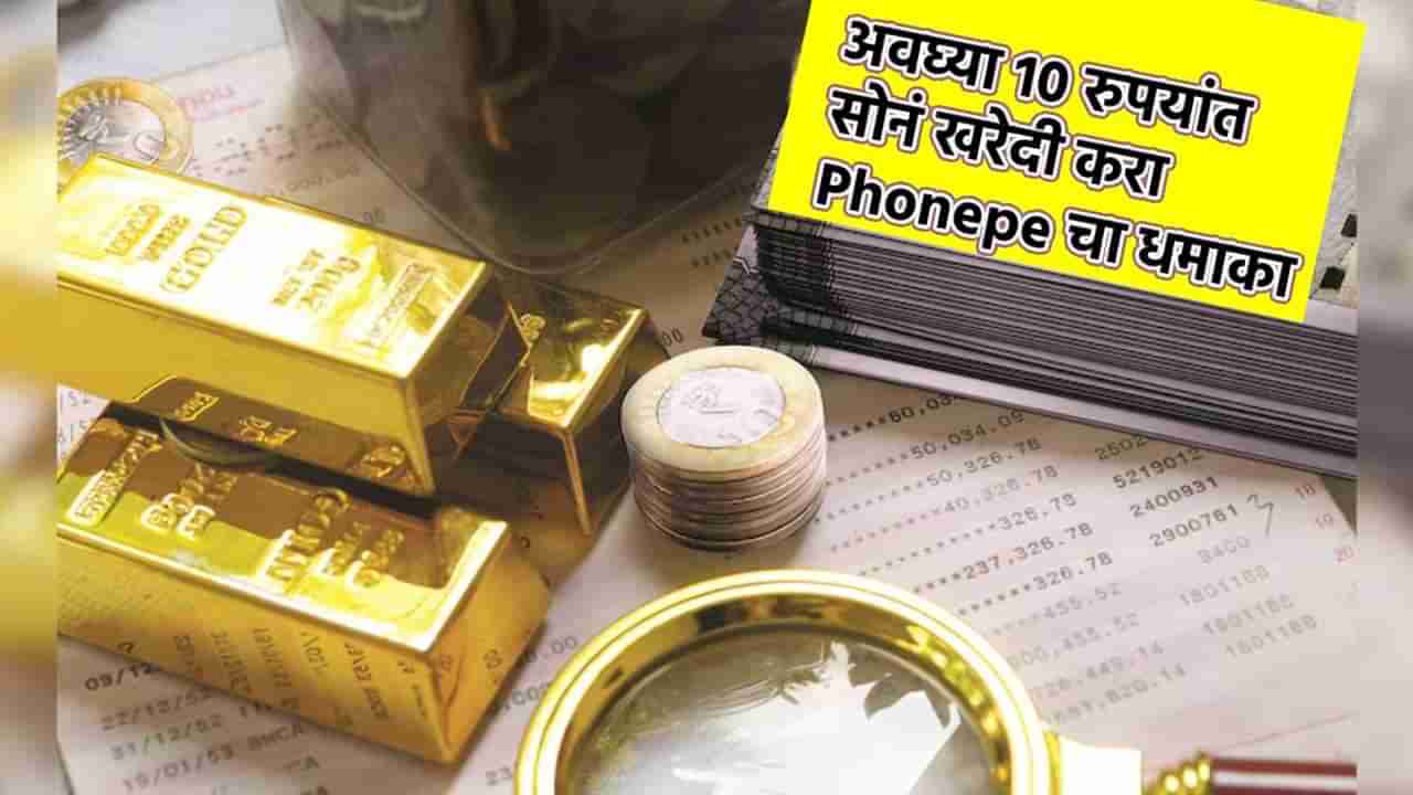 Digital Gold : काय सांगता, सोने खरेदी करता येणार 10 रुपयांत; PhonePe चा बाजारात धमाका