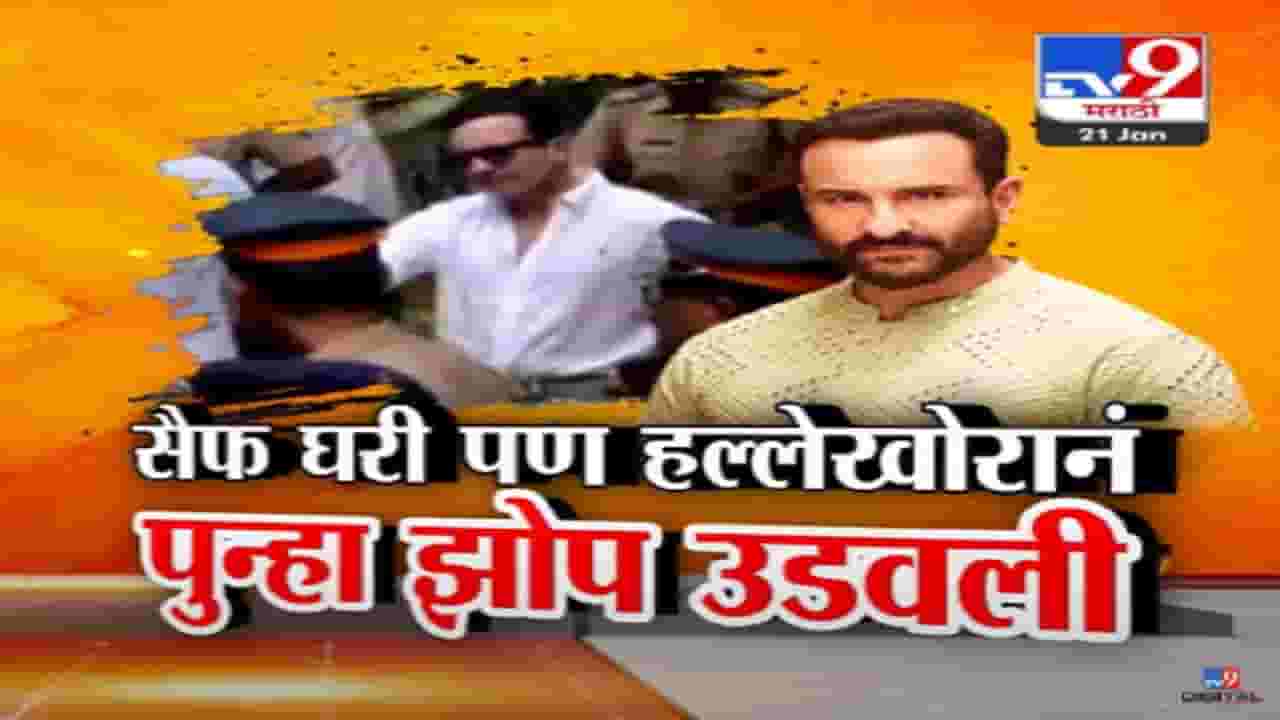 Saif Ali Khan News Update Video : सैफ सुखरूप पण हल्लेखोरानं पुन्हा उडवली झोप, चौकशीतून धक्कादायक माहिती समोर