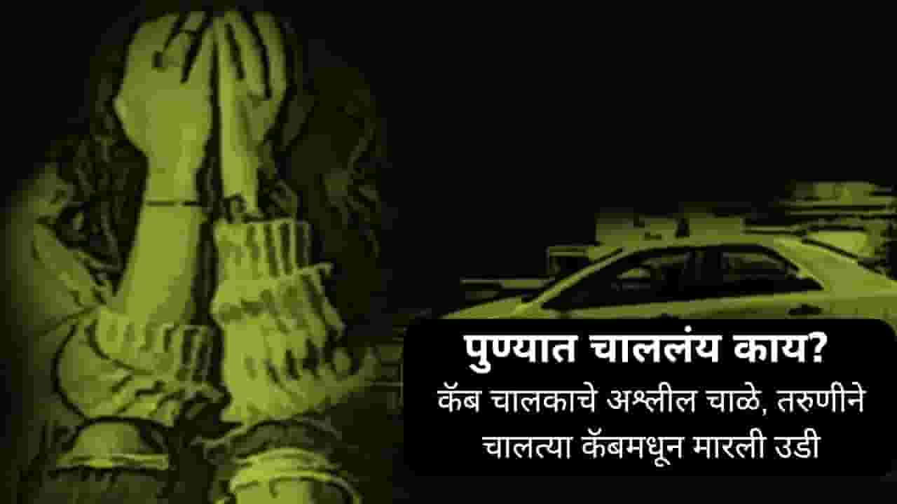 Pune Crime News : कॅब चालकाने केले अश्लील चाळे, तरुणीने चालत्या कॅबमधून घेतली उडी; पुढे जे झालं ते ..