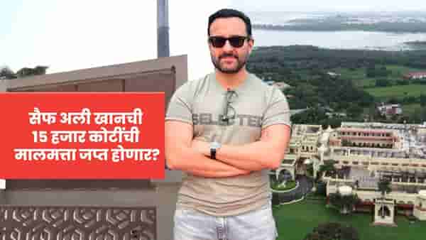 सैफ अली खानची 15 हजार कोटींची मालमत्ता जप्त होणार? काय आहे प्रकरण?