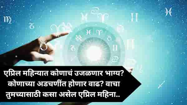 April Monthly Horoscope : मकर राशीची संपली साडेसाती, मेष राशीच्या लोकांच्या आयुष्यात येईल वादळ.. वाचा तुमच्या राशीसाठी कसा असेल एप्रिल महिना