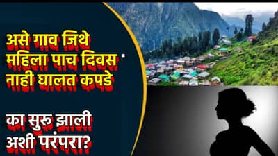 या गावात 5 दिवस कपडेच घालत नाहीत महिला, कोणताही विचार मनात आणण्यापूर्वी जाणून घ्या कारण पण तितकेच खास