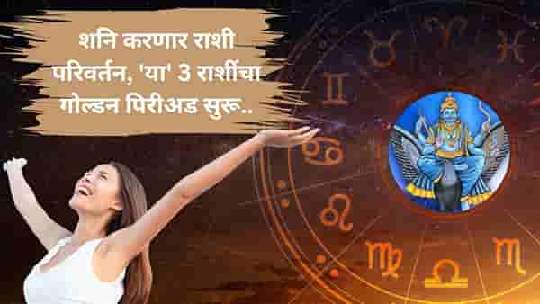 Shani Gochar : शनि करणार राशी बदल; या तीन राशींना येणार अच्छे दिन