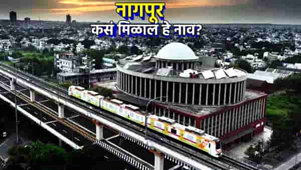 खरंच इथं सापडायचे नाग? मग नागपूर नावामागील इतिहास काय? जाणून घ्या खरी कहाणी