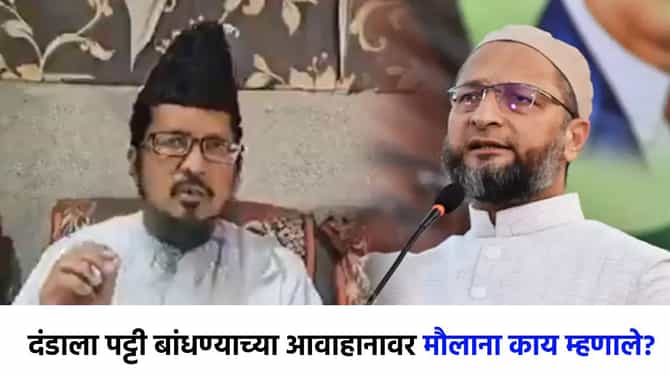 ओवैसी म्हणाले दंडावर पट्टी बांधा, मौलानांचं मत मात्र वेगळंच, म्हणाले..