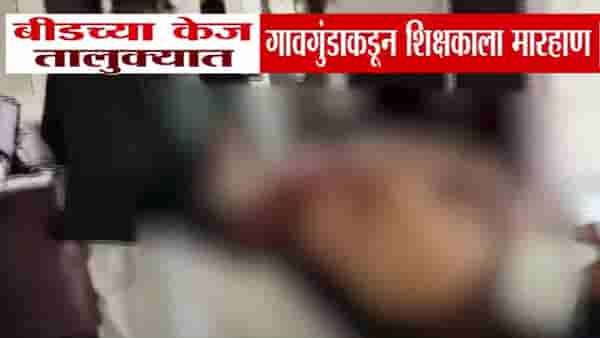 Beed News : ‘तुमची मुलगी मला द्या…’, गावगुंडाकडून शिक्षकाला जबर मारहाण, व्हिडीओ पाहून तुम्हीही हादरून जाल