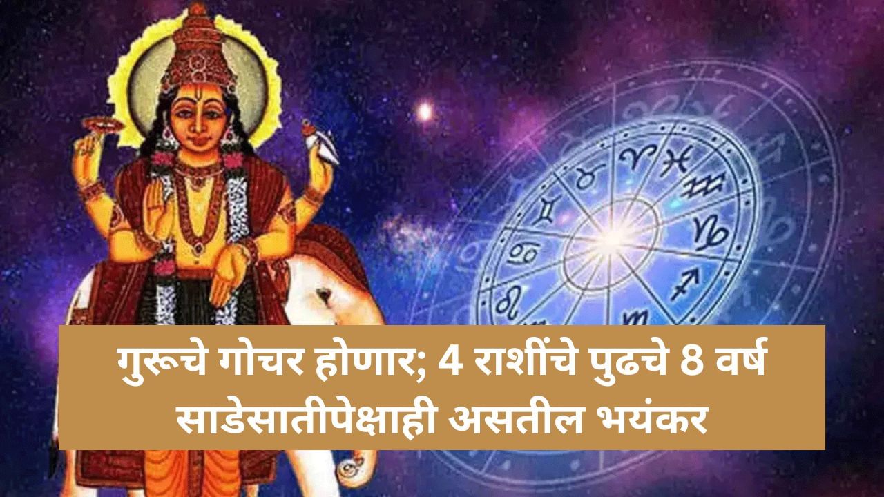 Guru Gochar 2025 : या ४ राशींनी रहा गुरूपासून सावध; २०३२ पर्यंत करिअरमध्ये येतील अडचणी
