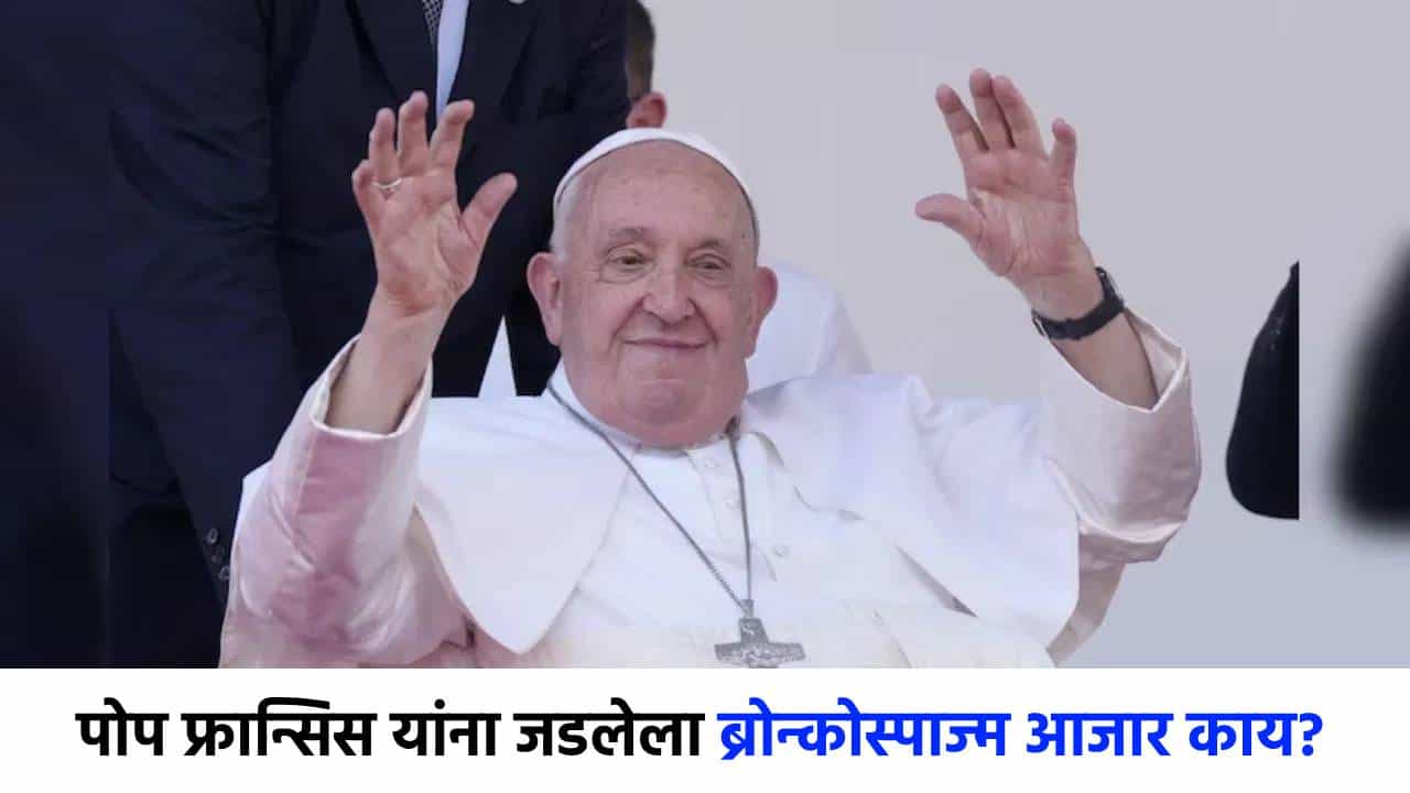 पोप फ्रान्सिस यांना जडला होता ब्रोन्कोस्पाज्म आजार? नेमका कशामुळे होतो?
