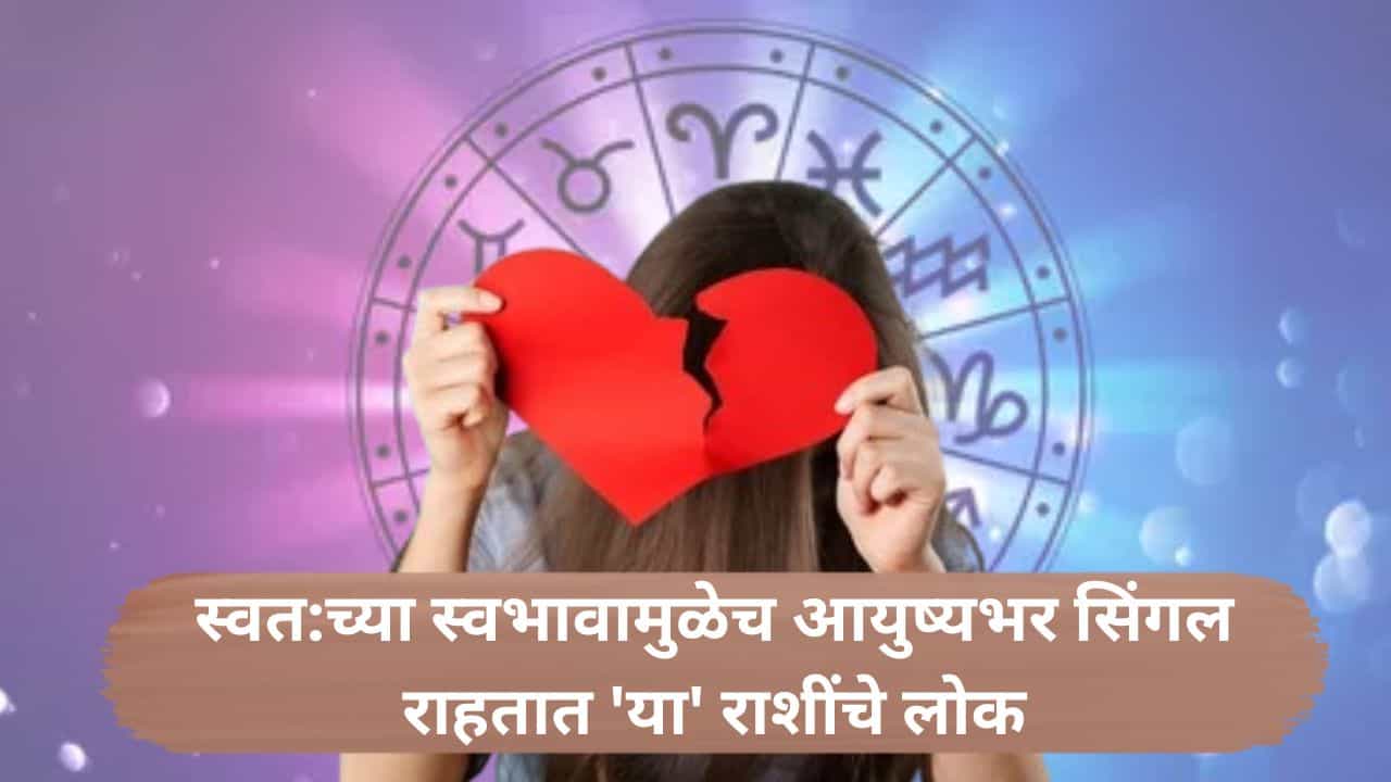 Relationship Astrology : आयुष्यभर सिंगल राहतात या राशीचे लोक; प्रेमात धोका मिळाल्याने ताकही फुंकून पितात!