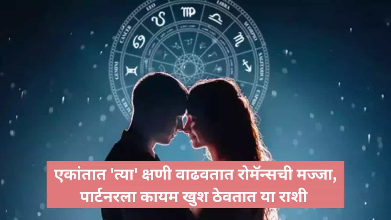 Romantic Zodiacs : एकांतात करतात प्रेमाचा वर्षाव; या 5 राशीचे लोक फॅंटसी रोमॅन्सने जोडीदाराला ठेवतात खुश