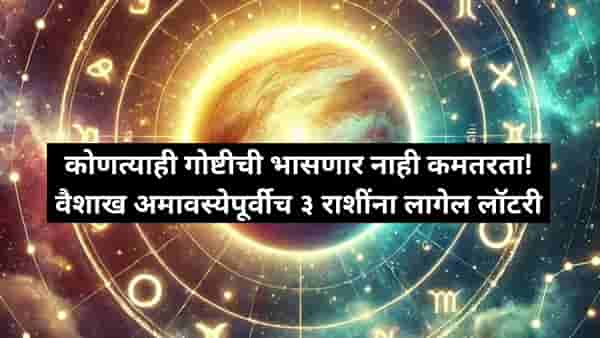 Vaishakh Amavasya : वैशाख अमावस्येपूर्वी संपत्तीचा शुक्र ३ राशींना करेल श्रीमंत, कोणत्याही गोष्टीची कमतरता भासणार नाही!