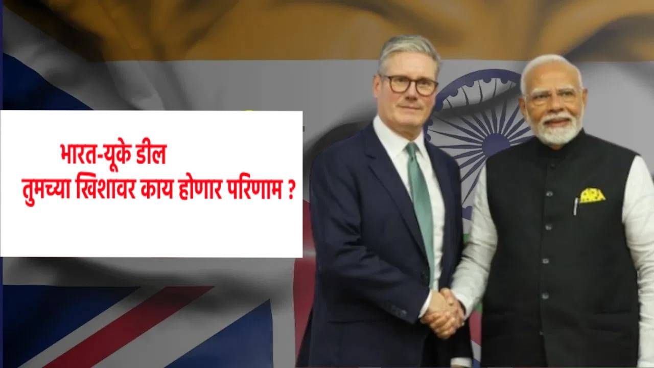 India-UK FTA : भारत-यूके फ्री ट्रेड डीलमुळे स्वस्त होणार या गोष्टी, तुमच्या खिशावर होणार थेट परिणाम !