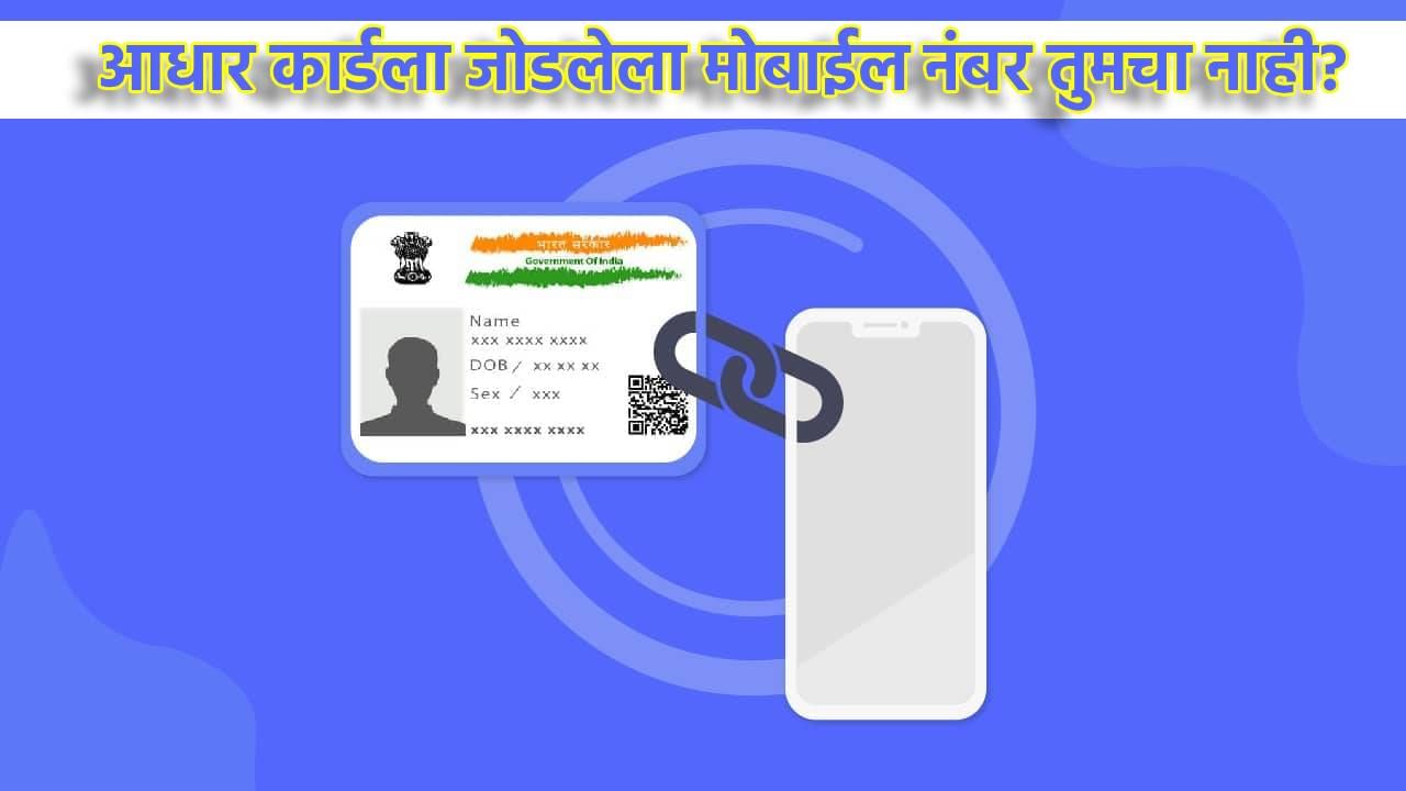 Aadhaar Card : आधार कार्डला जोडलेला मोबाईल नंबर तुमचा नाही? मग अलर्ट राहा, आताच हे काम करा