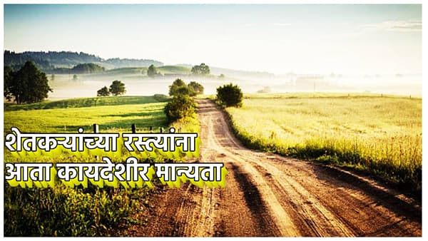 शेतकऱ्यांच्या रस्त्यांना आता कायदेशीर मान्यता; पाणंद रस्त्याचे डिजिटल रेकॉर्ड, फायदे वाचून आनंदून जाल
