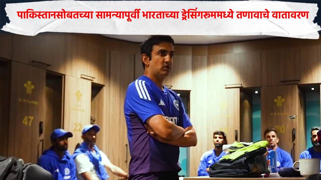 IND vs PAK : भारताच्या ड्रेसिंगरूममध्ये बहिष्काराचे वारे, गाैतम गंभीरची खेळाडूंसोबत चर्चा, पाकिस्तानसोबतच्या सामनापूर्वी...