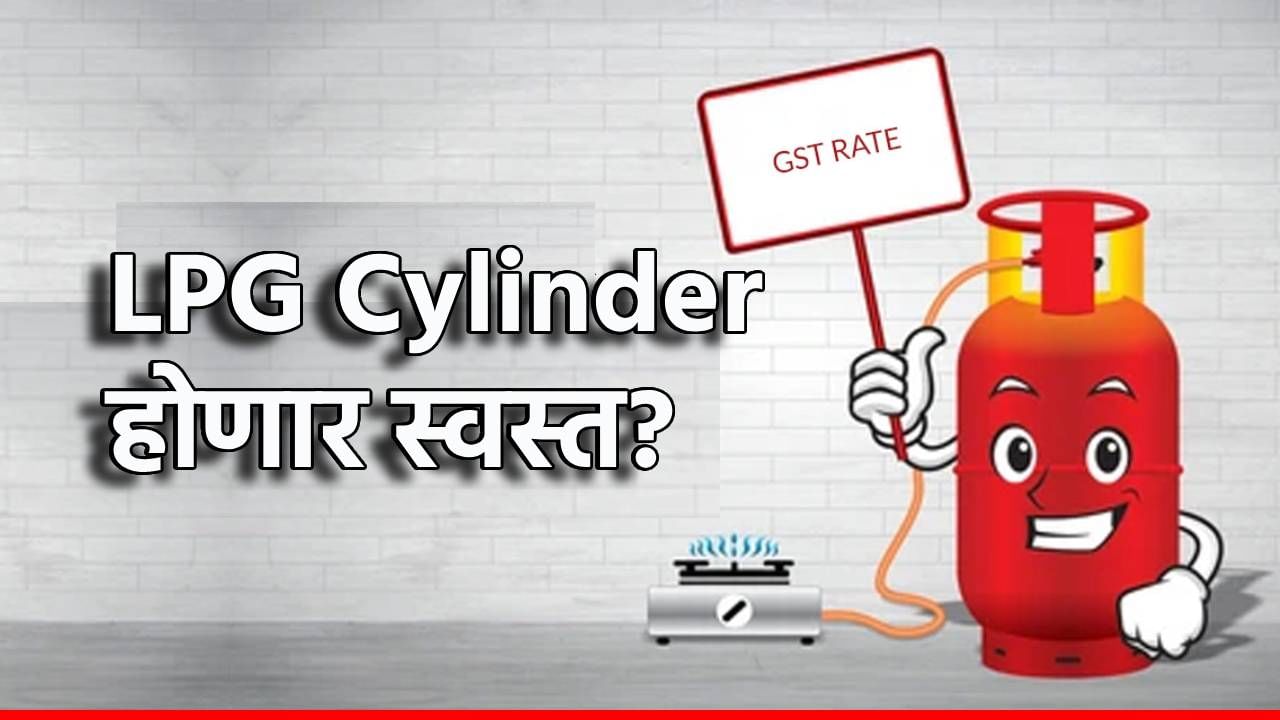 ग्राहकांना अजून एक गुडन्यूज; LPG सिलेंडर स्वस्त होणार? GST कपातीचा मिळणार दिलासा?