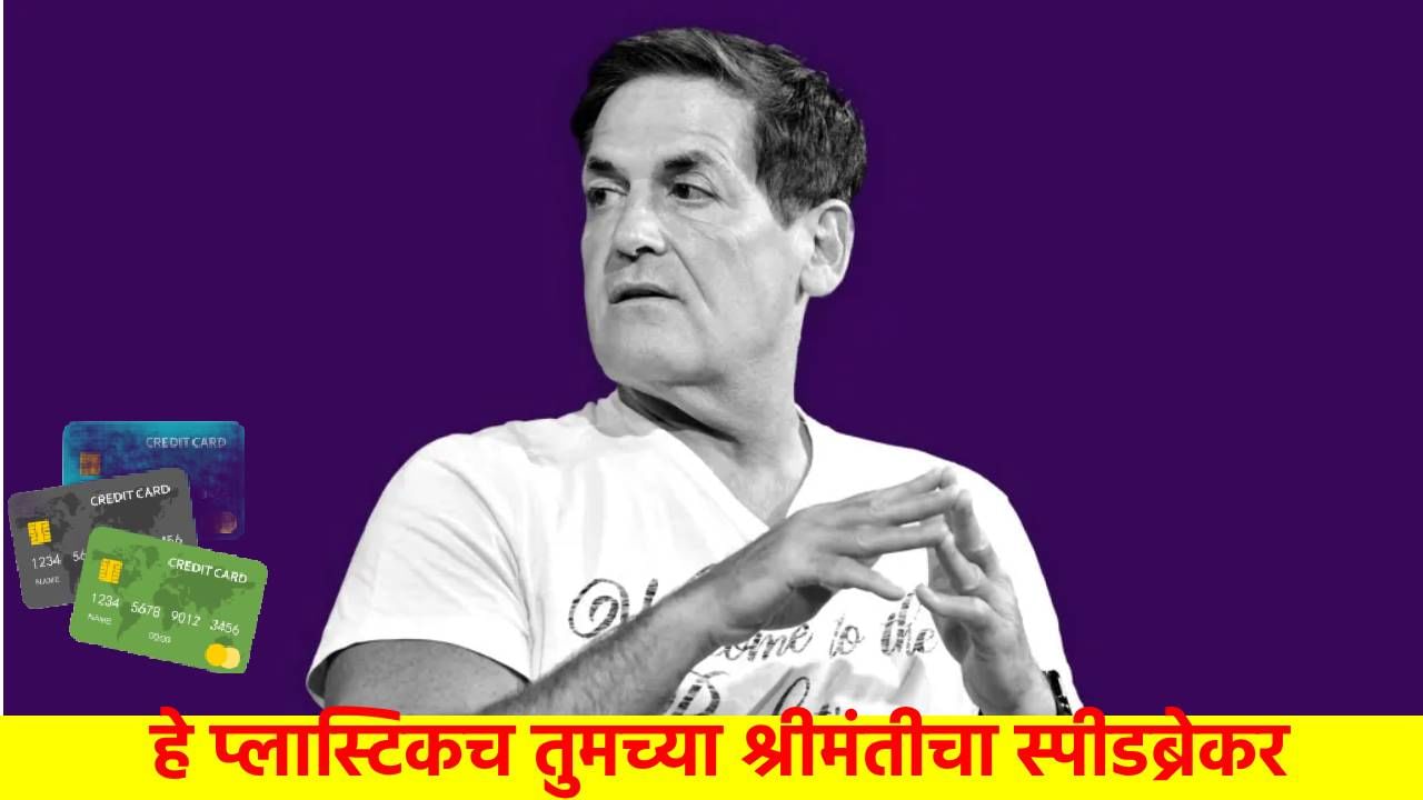 हे प्लास्टिकच तुमच्या श्रीमंतीचा स्पीडब्रेकर; अब्जाधीश मार्क क्यूबन यांचा मोठा आर्थिक सल्ला, क्रेडिट कार्डविषयी केले मोठे भाकीत