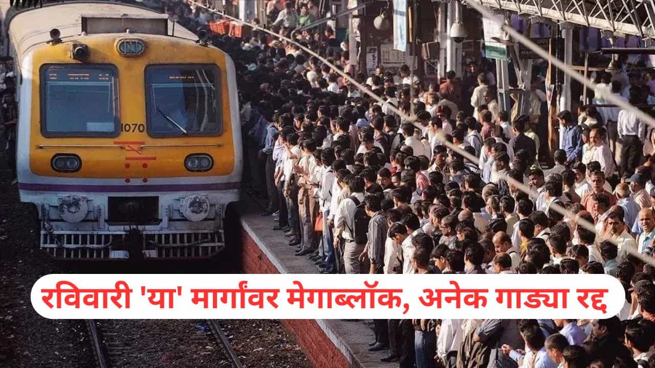 Mumbai Mega Block : मुंबईकरांचे हाल होणार! रविवारी या मार्गांवर मेगाब्लॉक, अनेक गाड्या रद्द