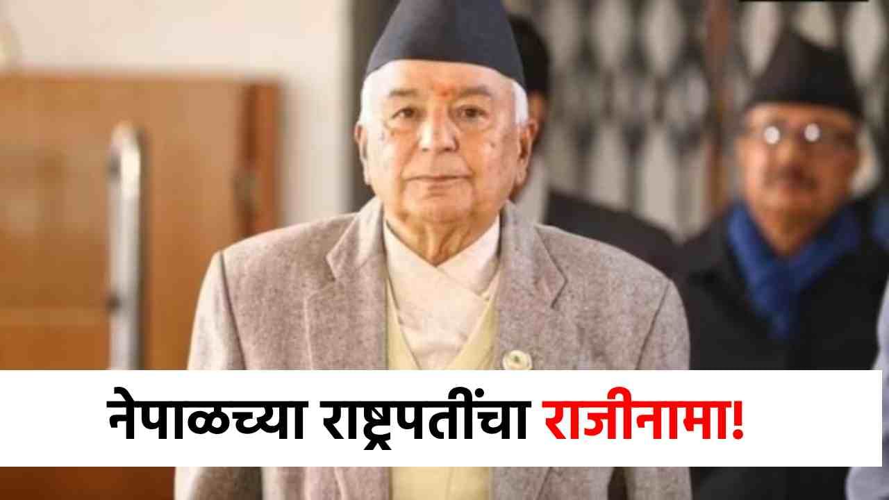 Nepal President Resigns : पंतप्रधानांनंतर आता थेट राष्ट्रपतींचा राजीनामा, नेपाळमध्ये मोठी अस्थिरता!