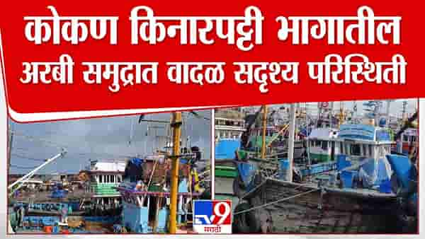 Konkan Coast Storm : कोकण किनारपट्टी भागातील अरबी समुद्रात वादळ येणार! मासेमारी ठप्प, रत्नागिरीत 500 कोटींचे नुकसान