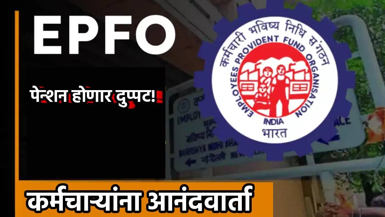 पेन्शन होणार दुप्पट! 11 वर्षांनी चमत्कार होणार? EPFO कधी आनंदवार्ता देणार? अपडेट जाणून घ्या