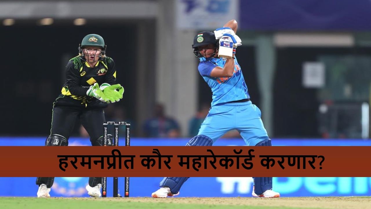 Harmanpreet Kaur ऑस्ट्रेलिया विरुद्ध महारेकॉर्डसाठी सज्ज, कॅप्टन खास कामगिरी करणार?