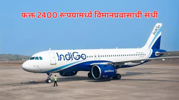 फक्त 2400 रूपयांमध्ये विमानप्रवासाची संधी, Indigo ने आणली खास ऑफर, वाचा...
