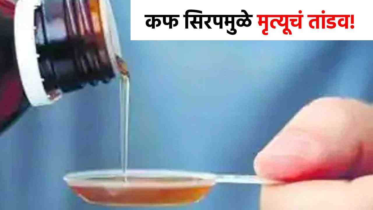 Cough Syrup Death : कफ सिरपमुळे मृत्यूचं तांडव, देशात खळबळ, नव्या संकटाने टेन्शन वाढलं!