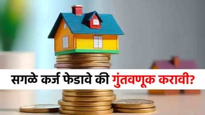 सगळ्या कर्जाची परतफेड करावी की, पैसे कुठेतरी गुंतवावे? फायद्याचं काय