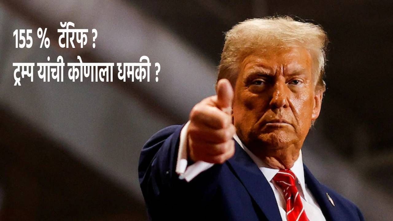 Donald Trump : नाहीतर द्यावा लागेल 155 %  टॅरिफ ? ट्रम्प यांची पुन्हा धमकी, जगात खळबळ