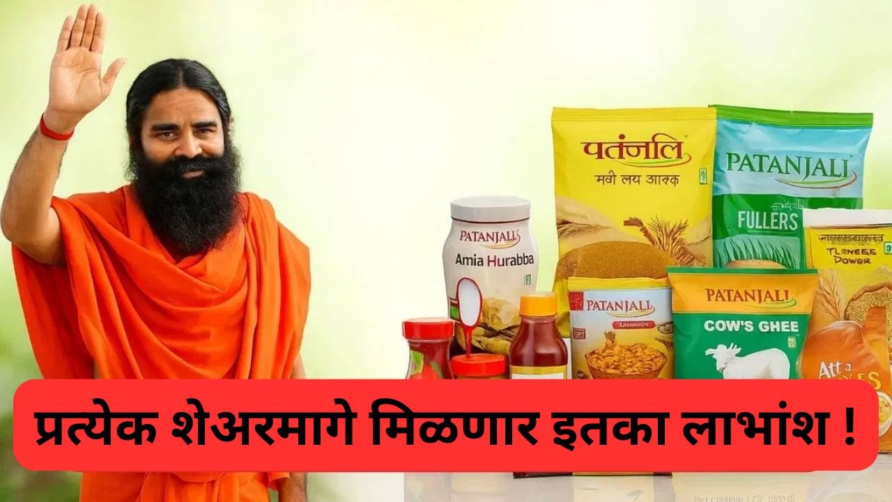 पतंजली गुंतवणूकदारांसाठी खूशखुबरी ! प्रत्येक शेअरवर मिळणार इतका डिव्हीडंड, तारखेवर ठेवा लक्ष