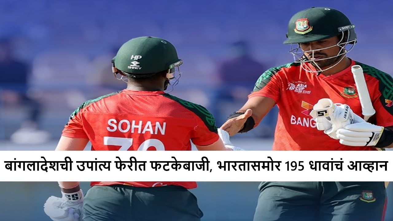 IND vs BAN : बांगलादेशची कडक बॅटिंग, भारतासमोर 195 धावांचं आव्हान, कोण पोहचणार फायनलमध्ये?