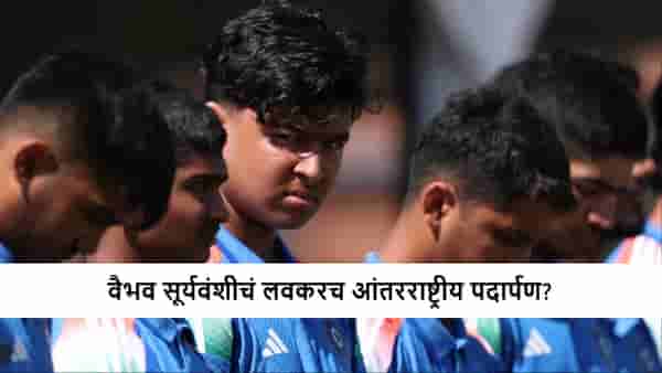 Team India : वैभव सूर्यवंशी याला टीम इंडियात संधी मिळणार? चाबूक शतकानंतर एकच चर्चा