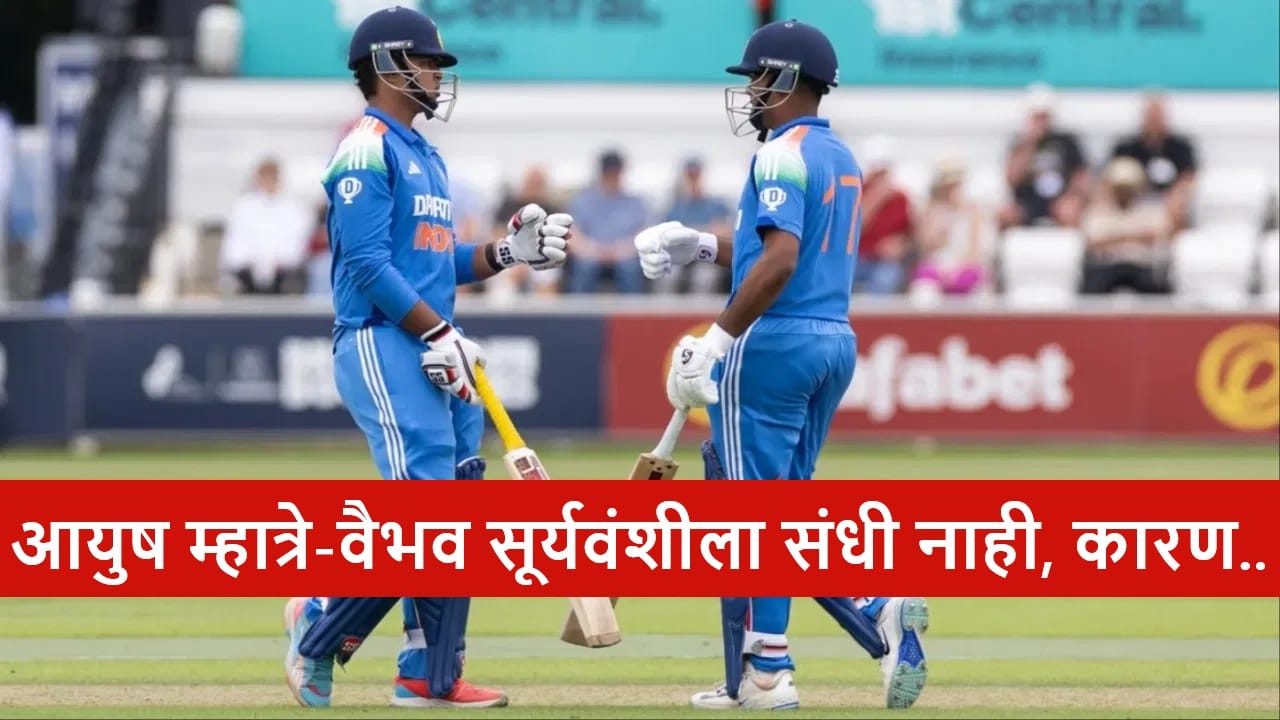 Cricket : टीममध्ये वैभव सूर्यवंशी-आयुष म्हात्रेला संधी नाही, स्टार जोडीला का वगळलं? बीसीसीआयने सांगितलं कारण