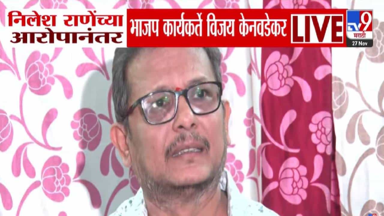 Vijay Kenvadekar : निलेश राणे शूटिंग करत घरात शिरले, मी नसताना माझ्या बेडरूममध्ये...केनवडेकरांचा खळबळजनक आरोप