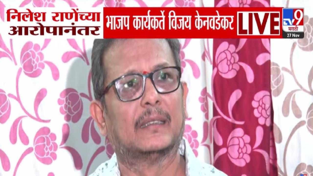 Vijay Kenvadekar : निलेश राणे शूटिंग करत घरात शिरले, मी नसताना माझ्या बेडरूममध्ये...केनवडेकरांचा खळबळजनक आरोप