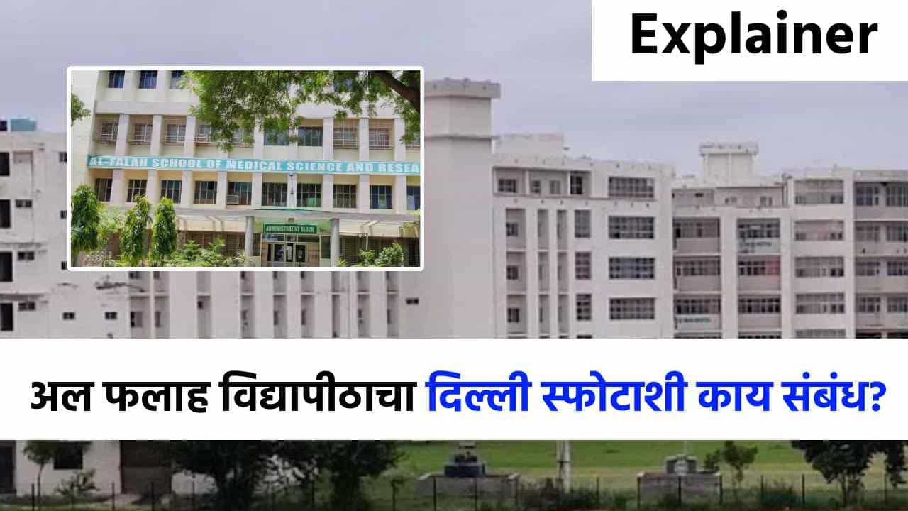 Explainer : दिल्ली स्फोटाच्या केंद्रस्थानी अल-फलाह विद्यापीठ का आलं? अटक केलेल्या डॉक्टरांचा नेमका संबंध काय?