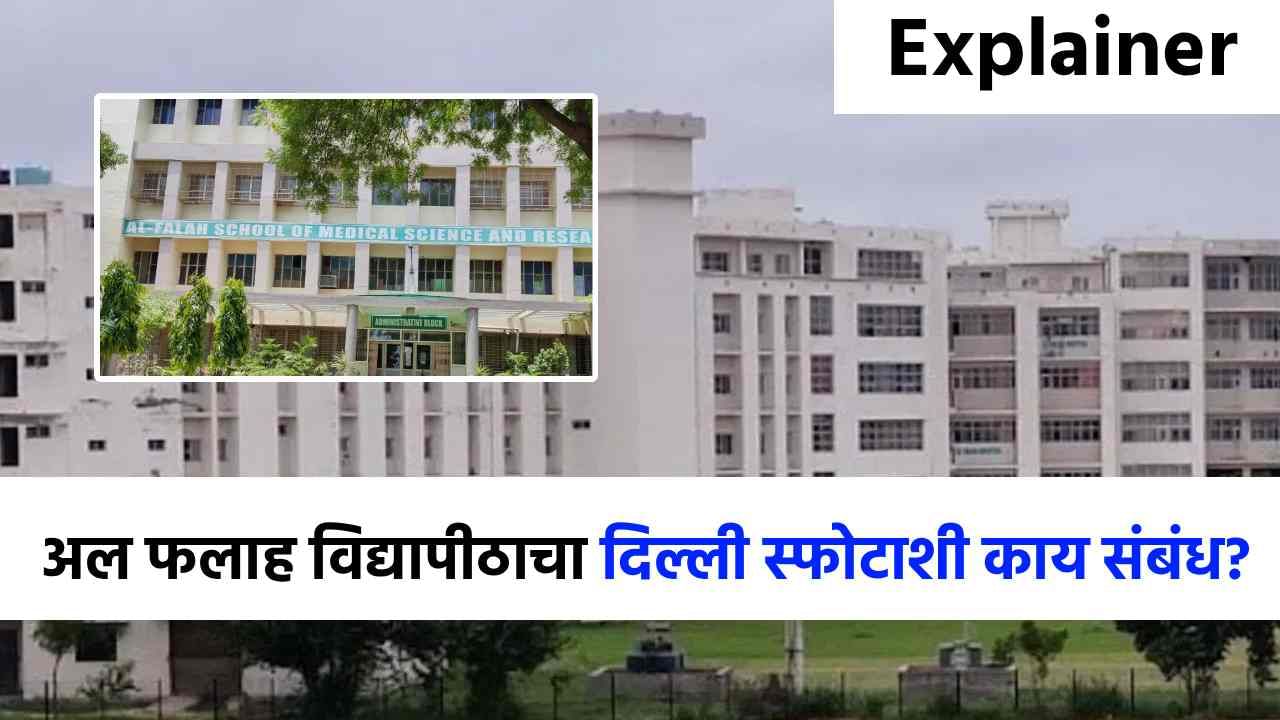 Explainer : दिल्ली स्फोटाच्या केंद्रस्थानी अल-फलाह विद्यापीठ का आलं? अटक केलेल्या डॉक्टरांचा नेमका संबंध काय?