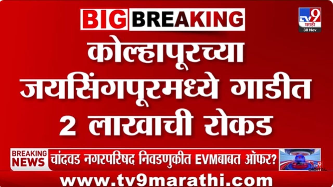 धक्कादायक! कोल्हापूरच्या जयसिंगपूरमध्ये गाडीतून 2 लाखाची रोकड जप्त