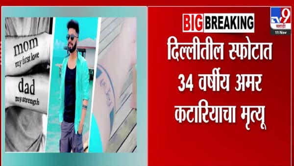 Delhi Blast Video : आई पहिलं प्रेम, बाप ताकद.., कुटुंबासोबत जेवणाचा होता प्लॅन पण… स्फोटात 34 वर्षीय अमर कटारियाचा मृत्यू!