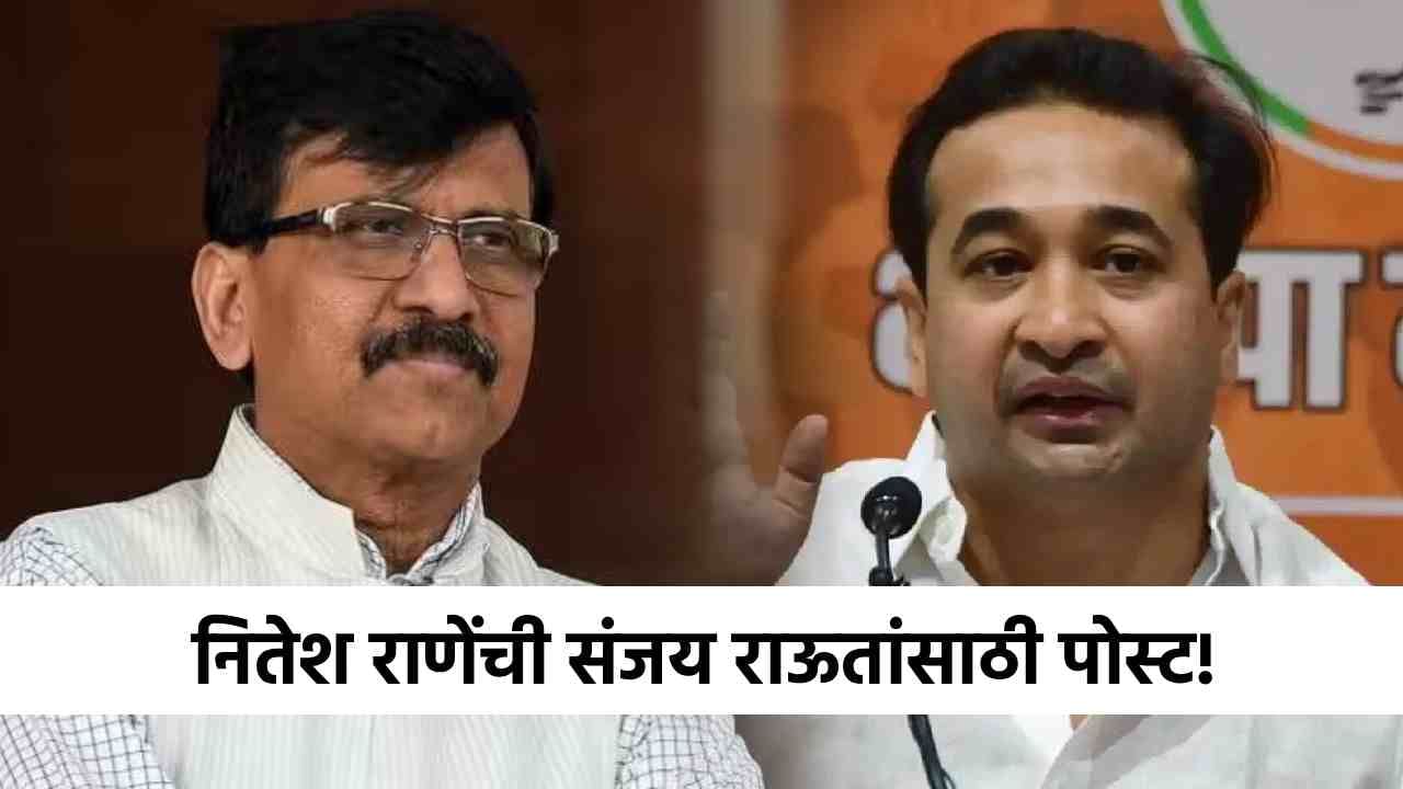 Sanjay Raut : कट्टर विरोधक संजय राऊतांसाठी नितेश राणेंचं ट्वीट, पाच शब्दांत व्यक्त केली चिंता!